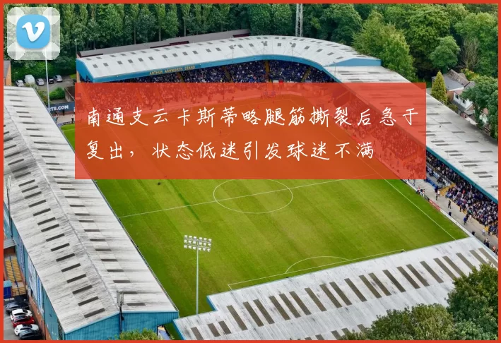 南通支云卡斯蒂略腿筋撕裂后急于复出，状态低迷引发球迷不满