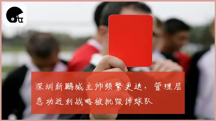 深圳新鹏城主帅频繁更迭,管理层急功近利战略被批毁掉球队
